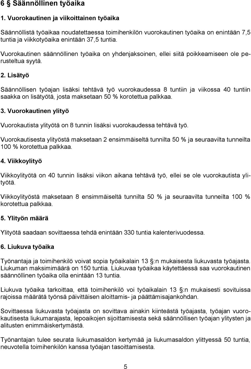 Lisätyö Säännöllisen työajan lisäksi tehtävä työ vuorokaudessa 8 tuntiin ja viikossa 40 tuntiin saakka on lisätyötä, josta maksetaan 50 % korotettua palkkaa. 3.