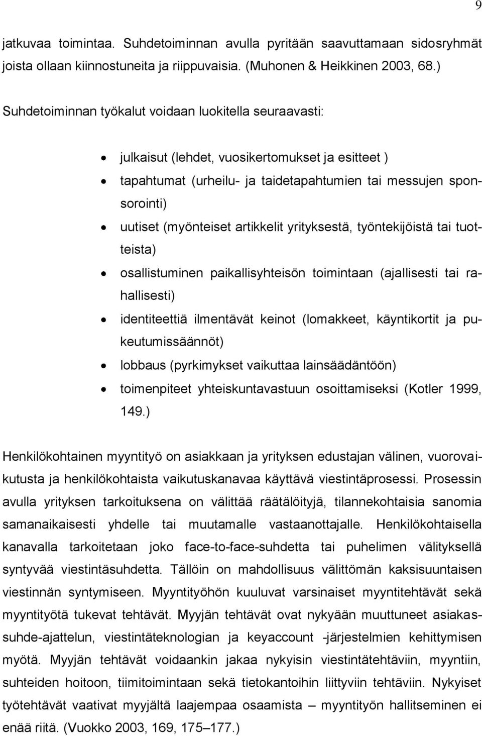 artikkelit yrityksestä, työntekijöistä tai tuotteista) osallistuminen paikallisyhteisön toimintaan (ajallisesti tai rahallisesti) identiteettiä ilmentävät keinot (lomakkeet, käyntikortit ja