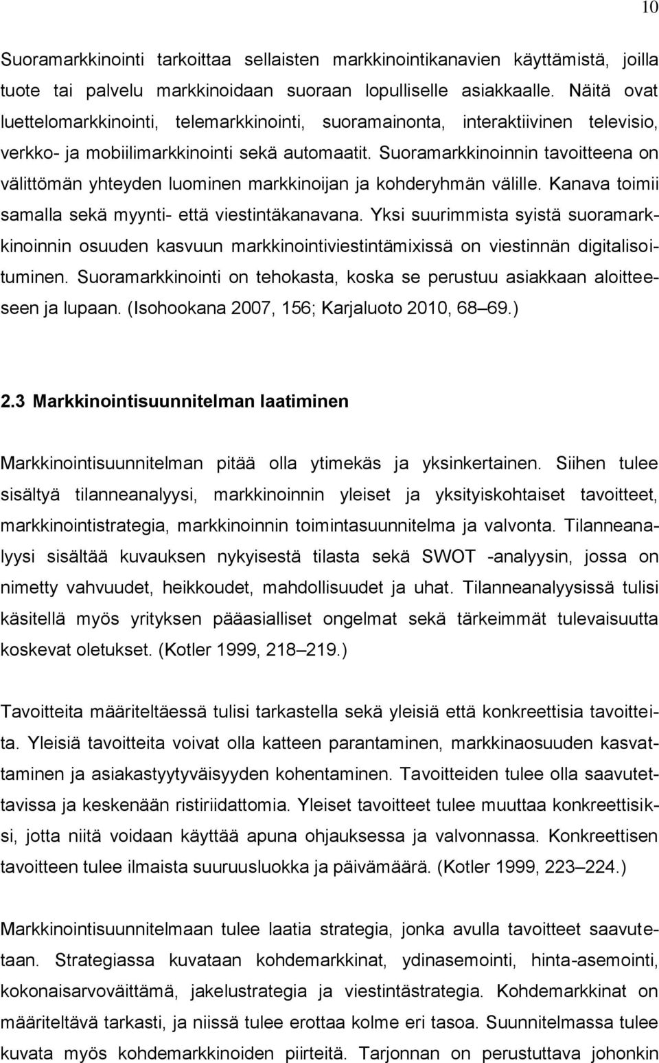 Suoramarkkinoinnin tavoitteena on välittömän yhteyden luominen markkinoijan ja kohderyhmän välille. Kanava toimii samalla sekä myynti- että viestintäkanavana.