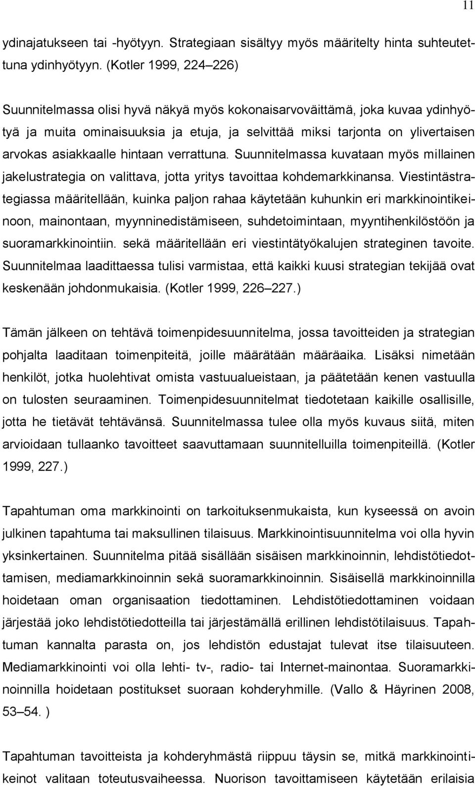 asiakkaalle hintaan verrattuna. Suunnitelmassa kuvataan myös millainen jakelustrategia on valittava, jotta yritys tavoittaa kohdemarkkinansa.