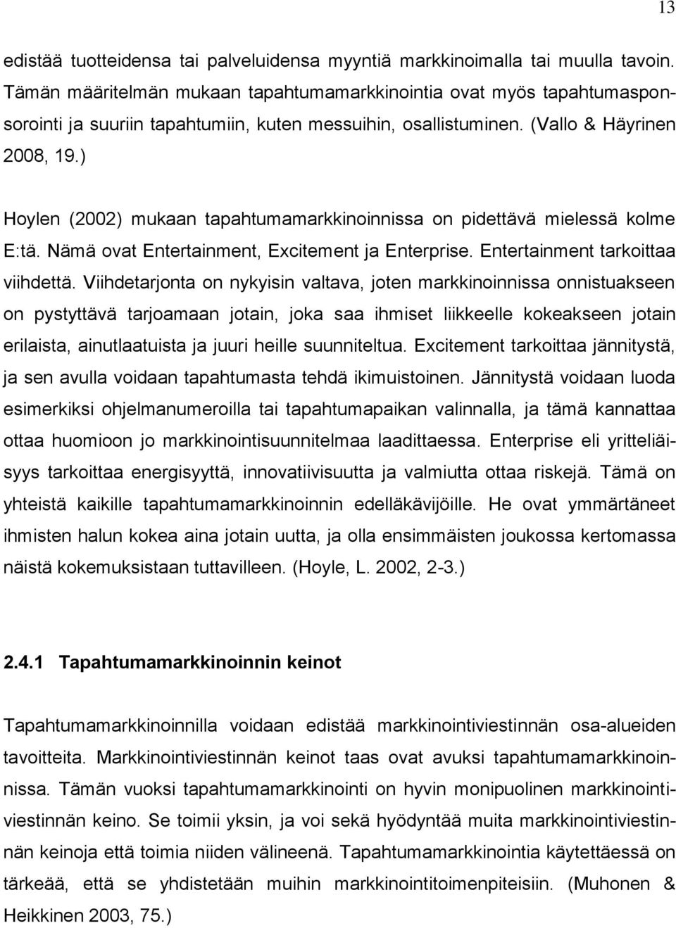 ) Hoylen (2002) mukaan tapahtumamarkkinoinnissa on pidettävä mielessä kolme E:tä. Nämä ovat Entertainment, Excitement ja Enterprise. Entertainment tarkoittaa viihdettä.