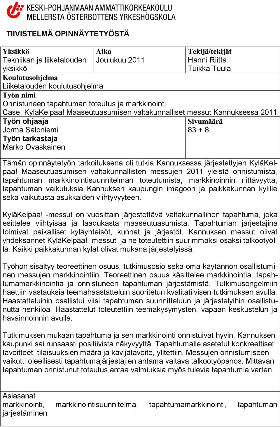 Maaseutuasumisen valtakunnalliset messut Kannuksessa 2011 Työn ohjaaja Jorma Saloniemi Työn tarkastaja Marko Ovaskainen Sivumäärä 83 + 8 Tämän opinnäytetyön tarkoituksena oli tutkia Kannuksessa