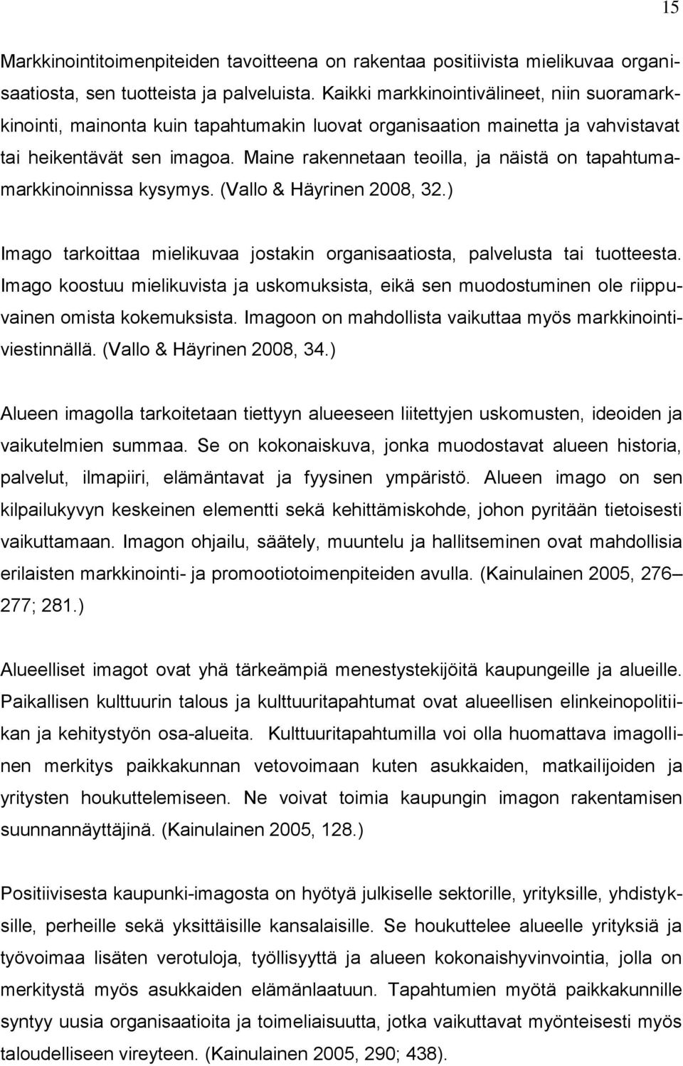 Maine rakennetaan teoilla, ja näistä on tapahtumamarkkinoinnissa kysymys. (Vallo & Häyrinen 2008, 32.) Imago tarkoittaa mielikuvaa jostakin organisaatiosta, palvelusta tai tuotteesta.