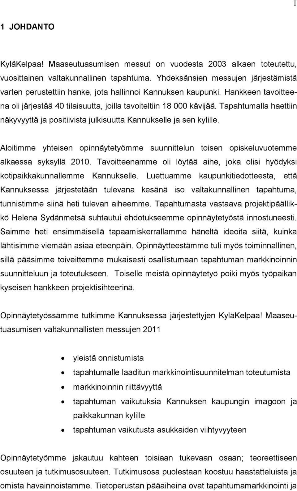 Tapahtumalla haettiin näkyvyyttä ja positiivista julkisuutta Kannukselle ja sen kylille. Aloitimme yhteisen opinnäytetyömme suunnittelun toisen opiskeluvuotemme alkaessa syksyllä 2010.