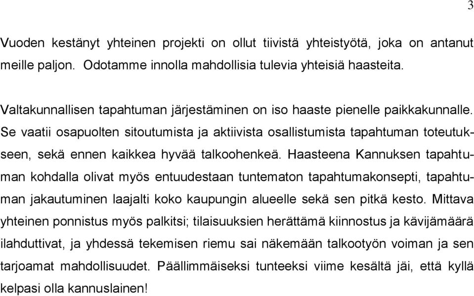 Se vaatii osapuolten sitoutumista ja aktiivista osallistumista tapahtuman toteutukseen, sekä ennen kaikkea hyvää talkoohenkeä.