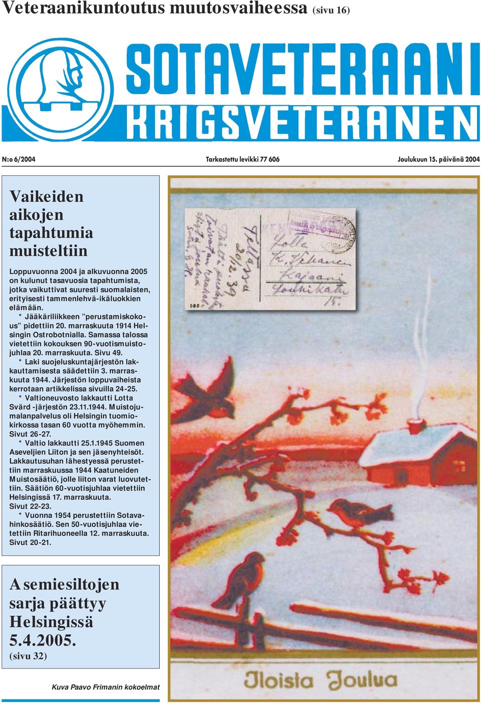 tammenlehvä-ikäluokkien elämään. * Jääkäriliikkeen perustamiskokous pidettiin 20. marraskuuta 1914 Helsingin Ostrobotnialla. Samassa talossa vietettiin kokouksen 90-vuotismuistojuhlaa 20. marraskuuta. Sivu 49.