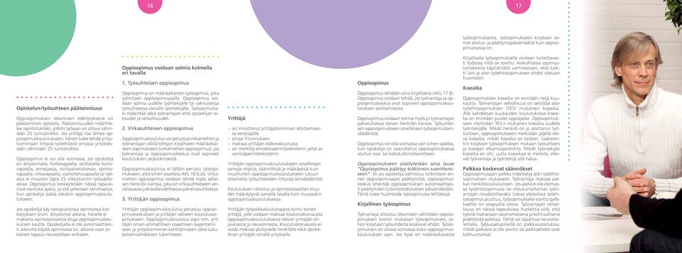 Jos yrittäjä itse lähtee oppisopimuskoulutukseen, hänen tulee tehdä yritystoimintaan liittyviä työtehtäviä omassa yrityksessään vähintään 25 tuntia/viikko.