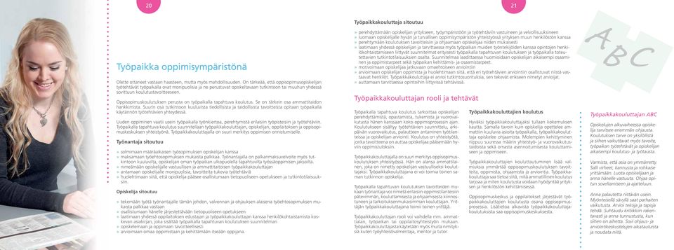 Oppisopimuskoulutuksen perusta on työpaikalla tapahtuva koulutus. Se on tärkein osa ammattitaidon hankkimista.