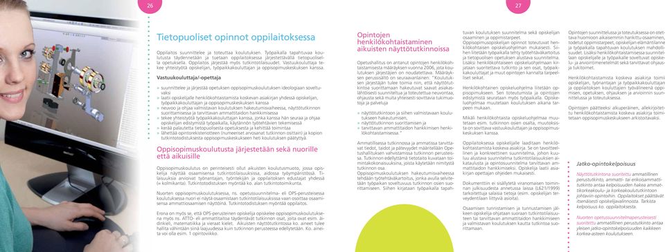 Vastuukouluttaja tekee yhteistyötä opiskelijan, työpaikkakouluttajan ja oppisopimuskeskuksen kanssa.