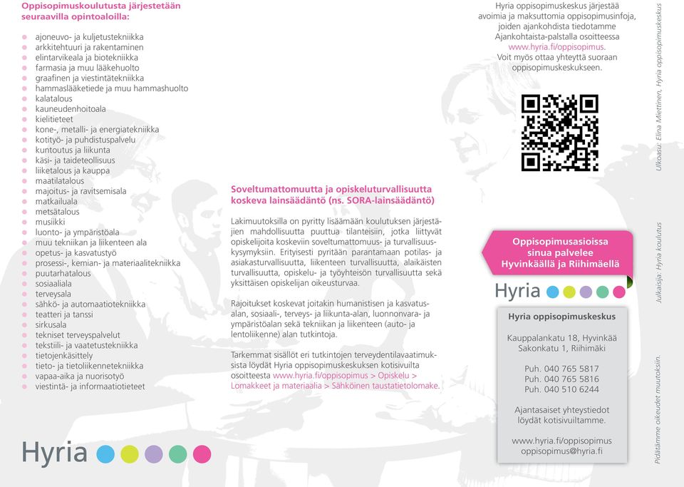taideteollisuus liiketalous ja kauppa maatilatalous majoitus- ja ravitsemisala matkailuala metsätalous musiikki luonto- ja ympäristöala muu tekniikan ja liikenteen ala opetus- ja kasvatustyö
