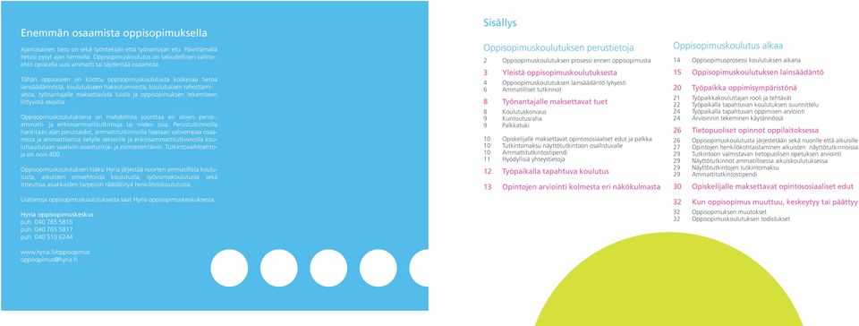 Tähän oppaaseen on koottu oppisopimuskoulutusta koskevaa tietoa lainsäädännöstä, koulutukseen hakeutumisesta, koulutuksen rahoittamisesta, työnantajalle maksettavista tuista ja oppisopimuksen
