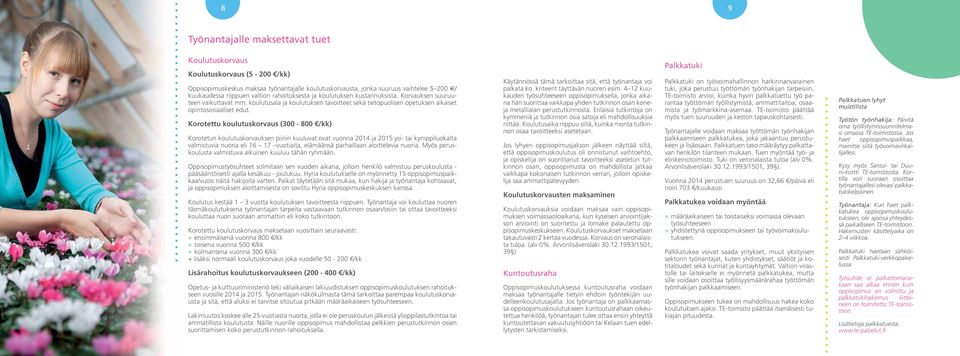 Korotettu koulutuskorvaus (300-800 /kk) Korotetun koulutuskorvauksen piiriin kuuluvat ovat vuonna 2014 ja 2015 ysi- tai kymppiluokalta valmistuvia nuoria eli 16 17 vuotiaita, elämäänsä parhaillaan