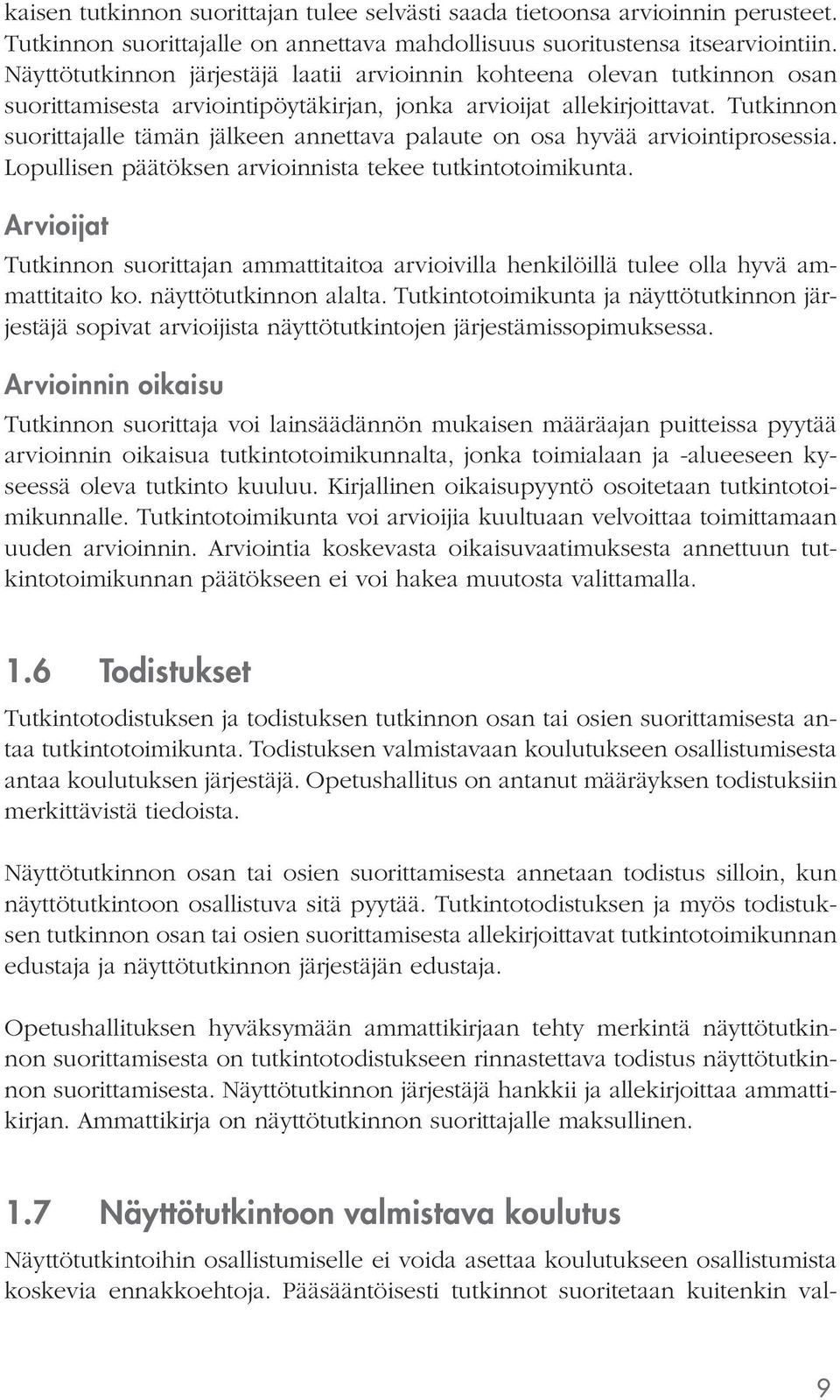 Tutkinnon suorittajalle tämän jälkeen annettava palaute on osa hyvää arviointiprosessia. Lopullisen päätöksen arvioinnista tekee tutkintotoimikunta.