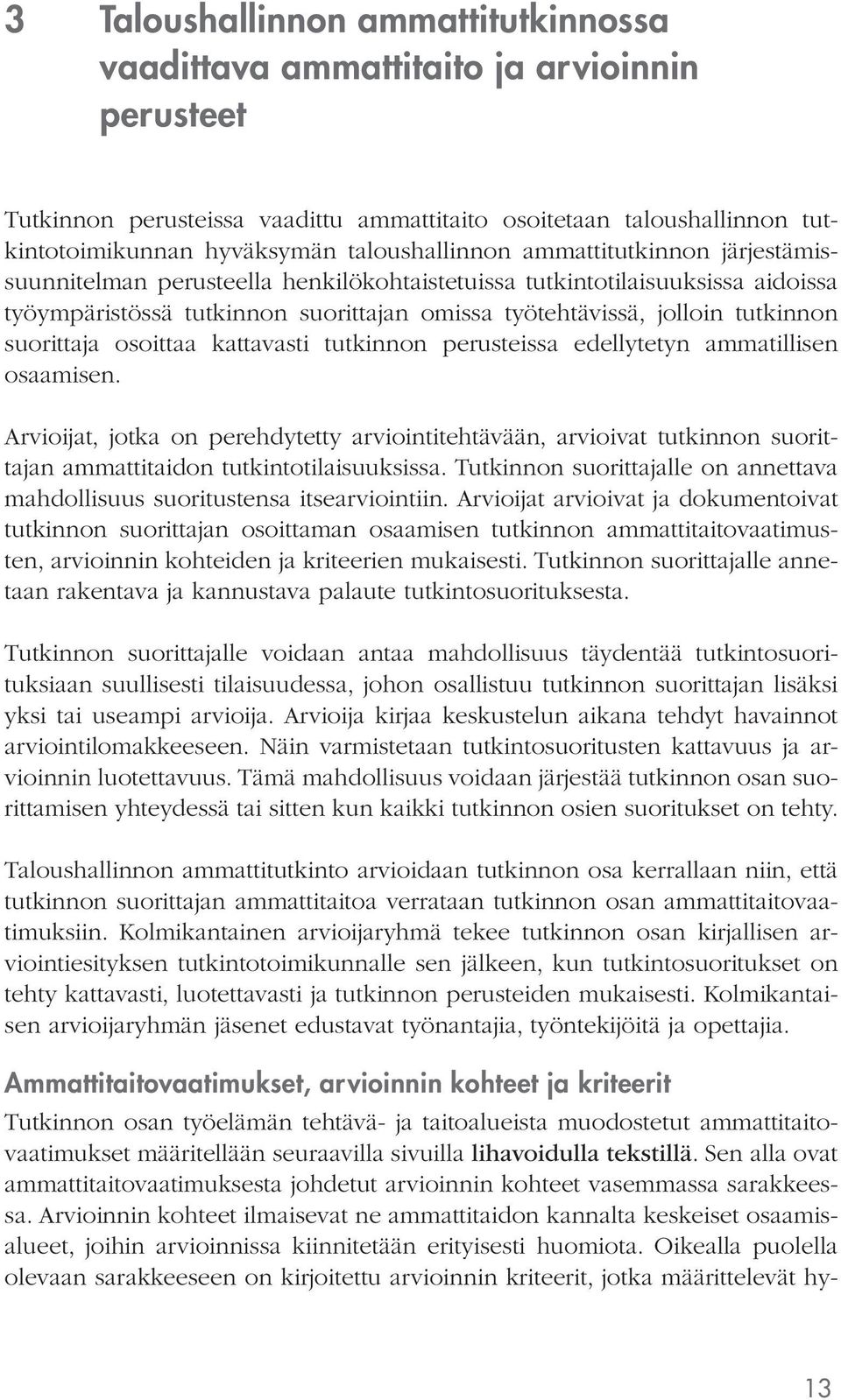 tutkinnon suorittaja osoittaa kattavasti tutkinnon perusteissa edellytetyn ammatillisen osaamisen.