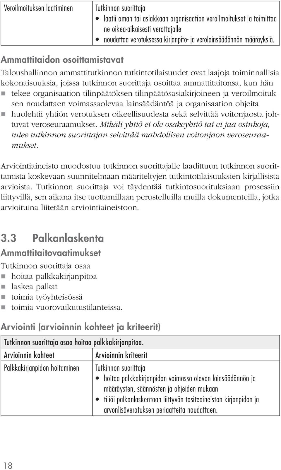 organisaation tilinpäätöksen tilinpäätösasiakirjoineen ja veroilmoituksen noudattaen voimassaolevaa lainsäädäntöä ja organisaation ohjeita huolehtii yhtiön verotuksen oikeellisuudesta sekä selvittää