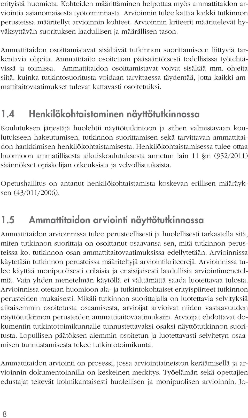 Ammattitaito osoitetaan pääsääntöisesti todellisissa työtehtävissä ja toimissa. Ammattitaidon osoittamistavat voivat sisältää mm.