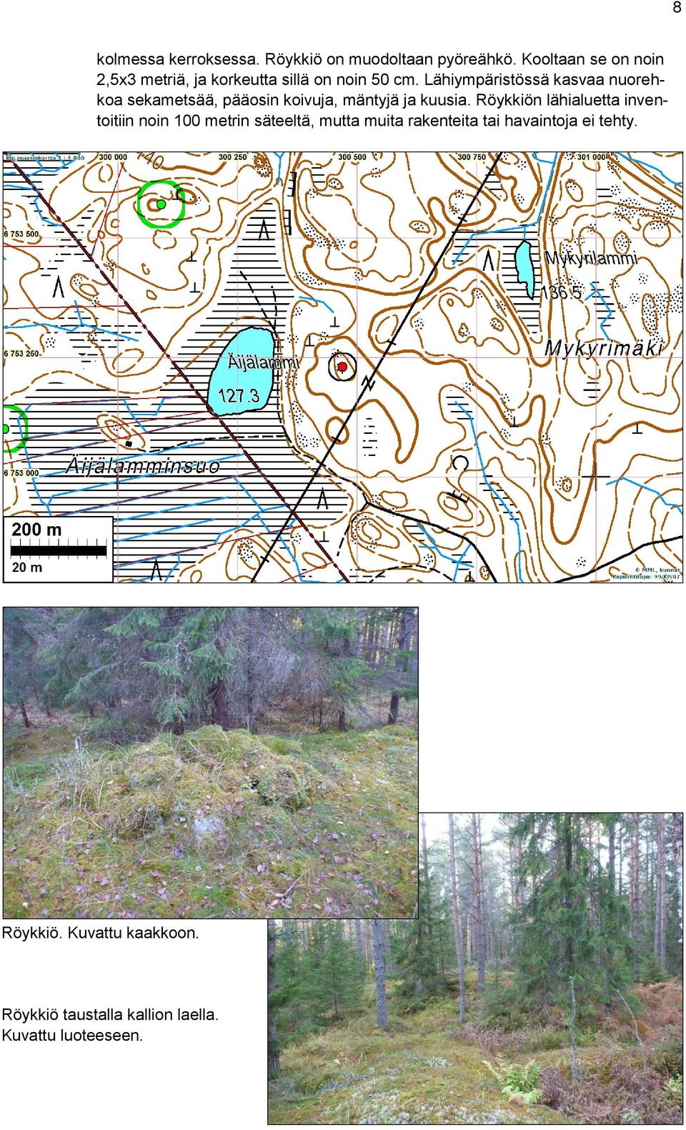 Lähiympäristössä kasvaa nuorehkoa sekametsää, pääosin koivuja, mäntyjä ja kuusia.