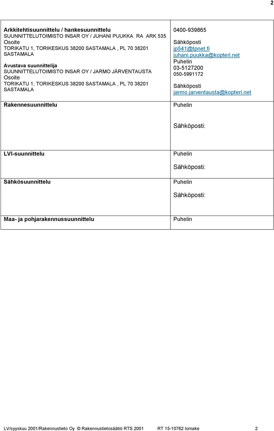 jp541@tpnet.fi juhani.puukka@kopteri.net Puhelin 03-5127200 050-5991172 Sähköposti jarmo.jarventausta@kopteri.net Puhelin Sähköposti: 03-345 0027 pekka@te mika.