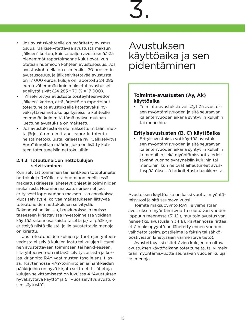 Jos avustuskohteella on esimerkiksi 70 prosentin avustusosuus, ja jälkiselvitettävää avustusta on 17 000 euroa, kuluja on raportoitu 24 285 euroa vähemmän kuin maksetut avustukset edellyttäisivät (24