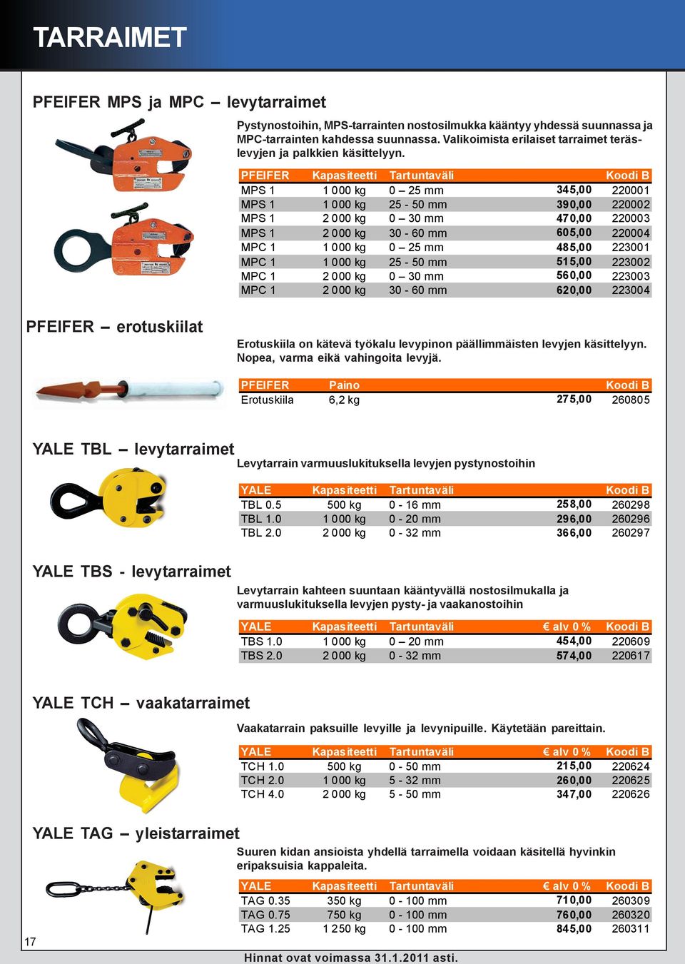 PFEIFER Kapasiteetti Tartuntaväli Koodi B MPS 1 1 000 kg 0 25 mm 345,00 220001 MPS 1 1 000 kg 25-50 mm 390,00 220002 MPS 1 2 000 kg 0 30 mm 470,00 220003 MPS 1 2 000 kg 30-60 mm 605,00 220004 MPC 1 1