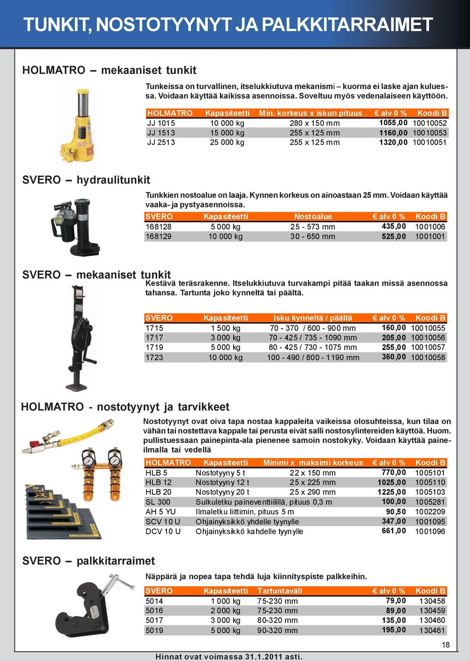 korkeus x iskun pituus alv 0 % Koodi B JJ 1015 10 000 kg 280 x 150 mm 1055,00 10010052 JJ 1513 15 000 kg 255 x 125 mm 1160,00 10010053 JJ 2513 25 000 kg 255 x 125 mm 1320,00 10010051 SVERO