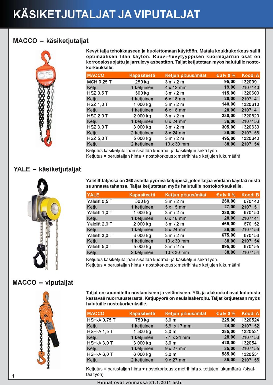 MACCO Kapasiteetti Ketjun pituus/mitat alv 0 % Koodi A MCH 0,25 T 250 kg 3 m / 2 m 95,00 1320991 Ketju 1 ketjuinen 4 x 12 mm 19,00 2107140 HSZ 0,5 T 500 kg 3 m / 2 m 115,00 1320600 Ketju 1 ketjuinen