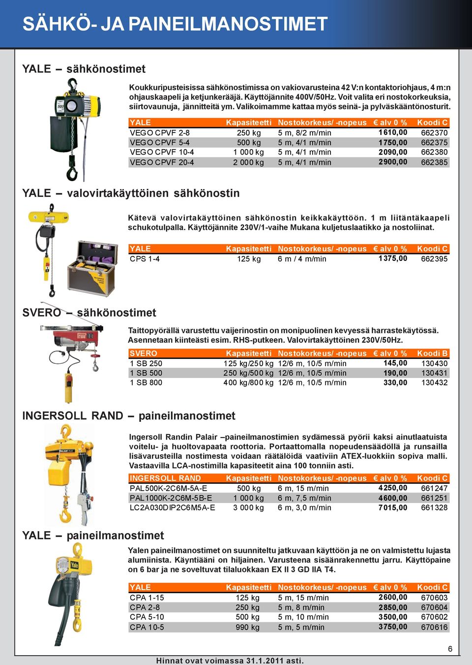 YALE Kapasiteetti Nostokorkeus/ -nopeus alv 0 % Koodi C VEGO CPVF 2-8 250 kg 5 m, 8/2 m/min 1610,00 662370 VEGO CPVF 5-4 500 kg 5 m, 4/1 m/min 1750,00 662375 VEGO CPVF 10-4 1 000 kg 5 m, 4/1 m/min