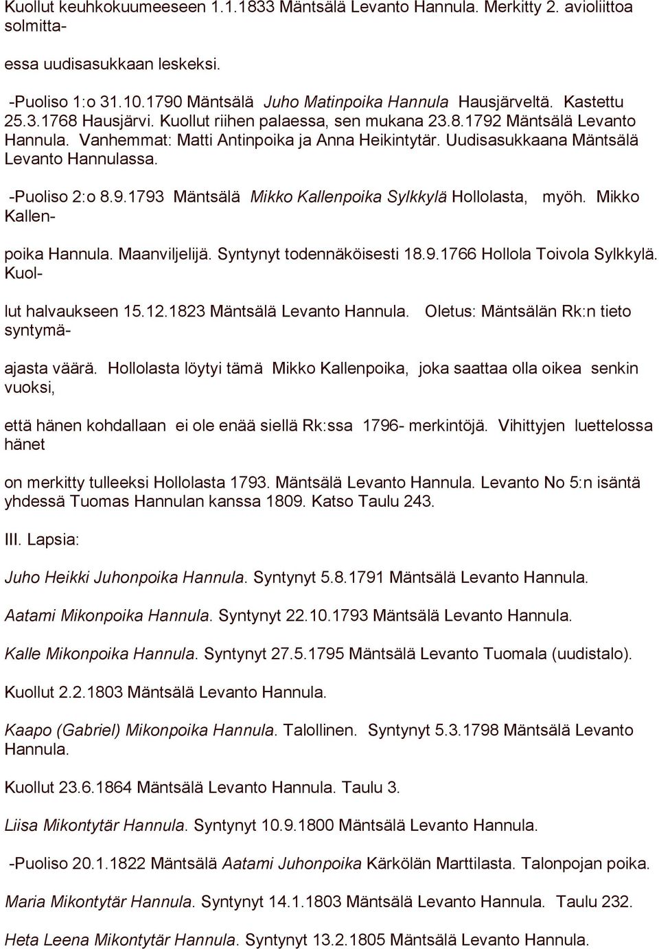 -Puoliso 2:o 8.9.1793 Mäntsälä Mikko Kallenpoika Sylkkylä Hollolasta, myöh. Mikko Kallen- poika Hannula. Maanviljelijä. Syntynyt todennäköisesti 18.9.1766 Hollola Toivola Sylkkylä.