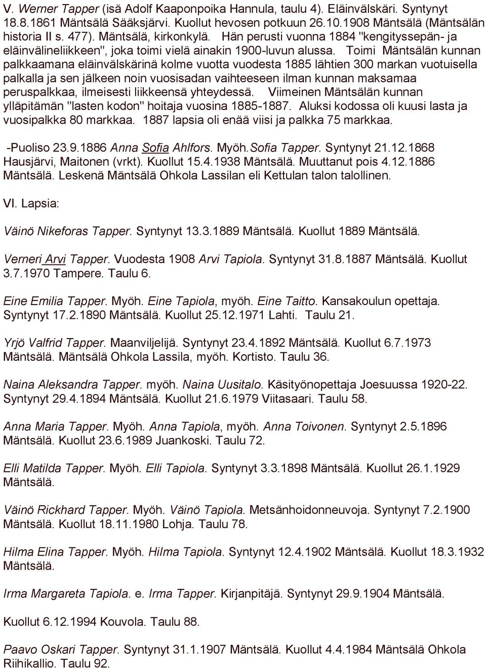 Toimi Mäntsälän kunnan palkkaamana eläinvälskärinä kolme vuotta vuodesta 1885 lähtien 300 markan vuotuisella palkalla ja sen jälkeen noin vuosisadan vaihteeseen ilman kunnan maksamaa peruspalkkaa,