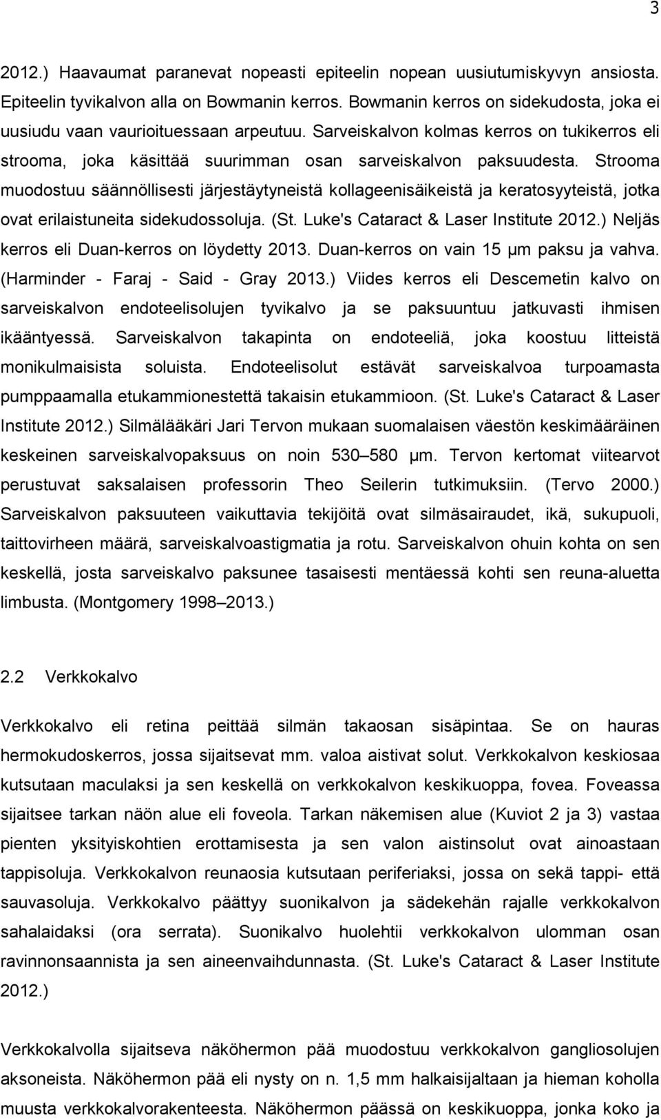 Strooma muodostuu säännöllisesti järjestäytyneistä kollageenisäikeistä ja keratosyyteistä, jotka ovat erilaistuneita sidekudossoluja. (St. Luke's Cataract & Laser Institute 2012.