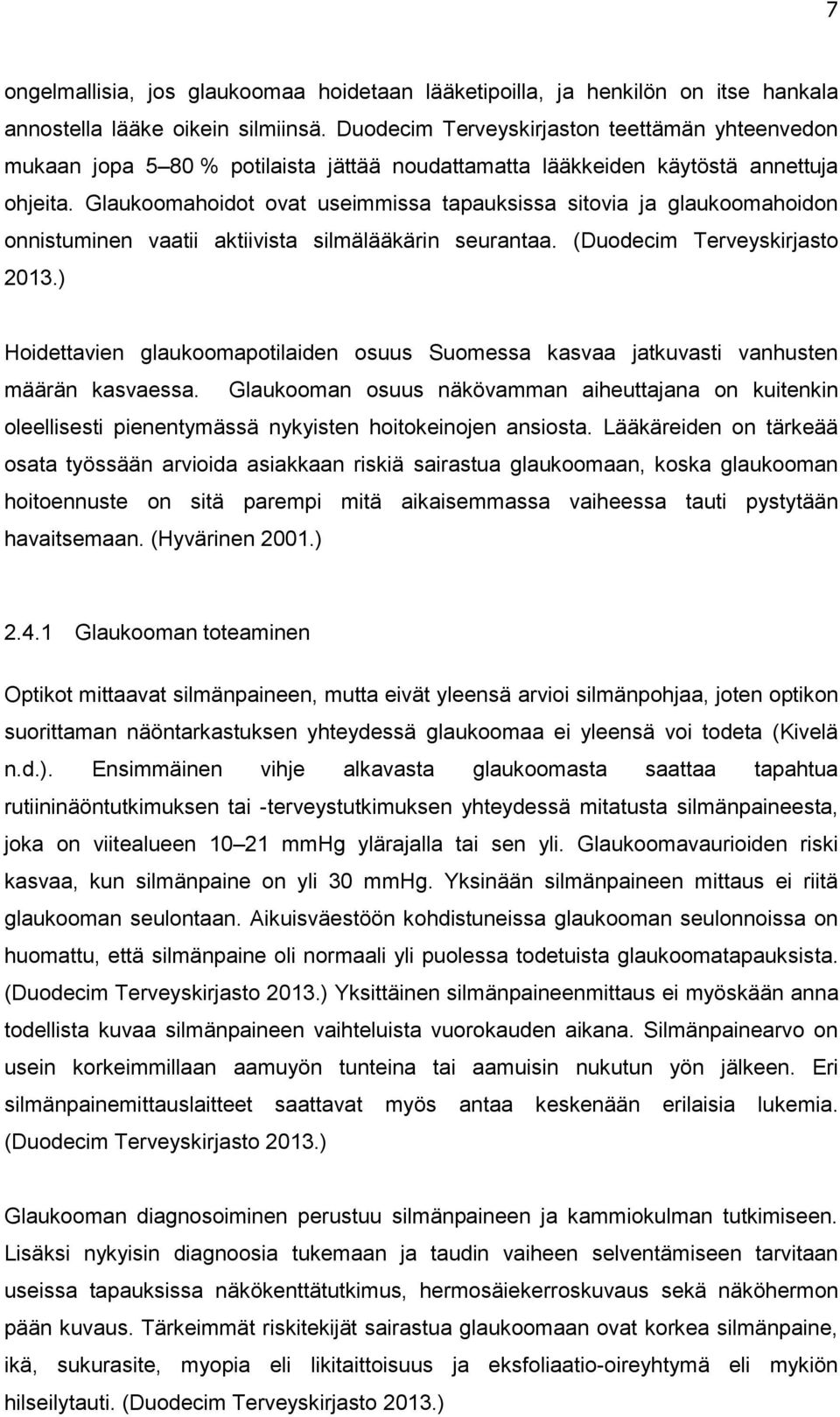 Glaukoomahoidot ovat useimmissa tapauksissa sitovia ja glaukoomahoidon onnistuminen vaatii aktiivista silmälääkärin seurantaa. (Duodecim Terveyskirjasto 2013.