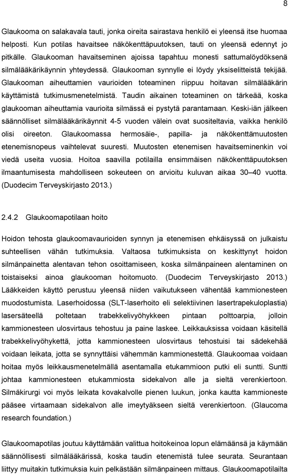Glaukooman aiheuttamien vaurioiden toteaminen riippuu hoitavan silmälääkärin käyttämistä tutkimusmenetelmistä.