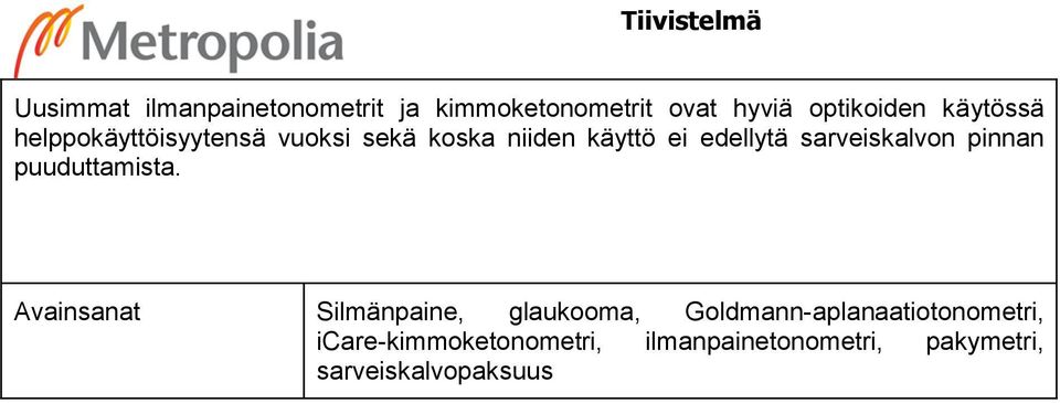 edellytä sarveiskalvon pinnan puuduttamista.
