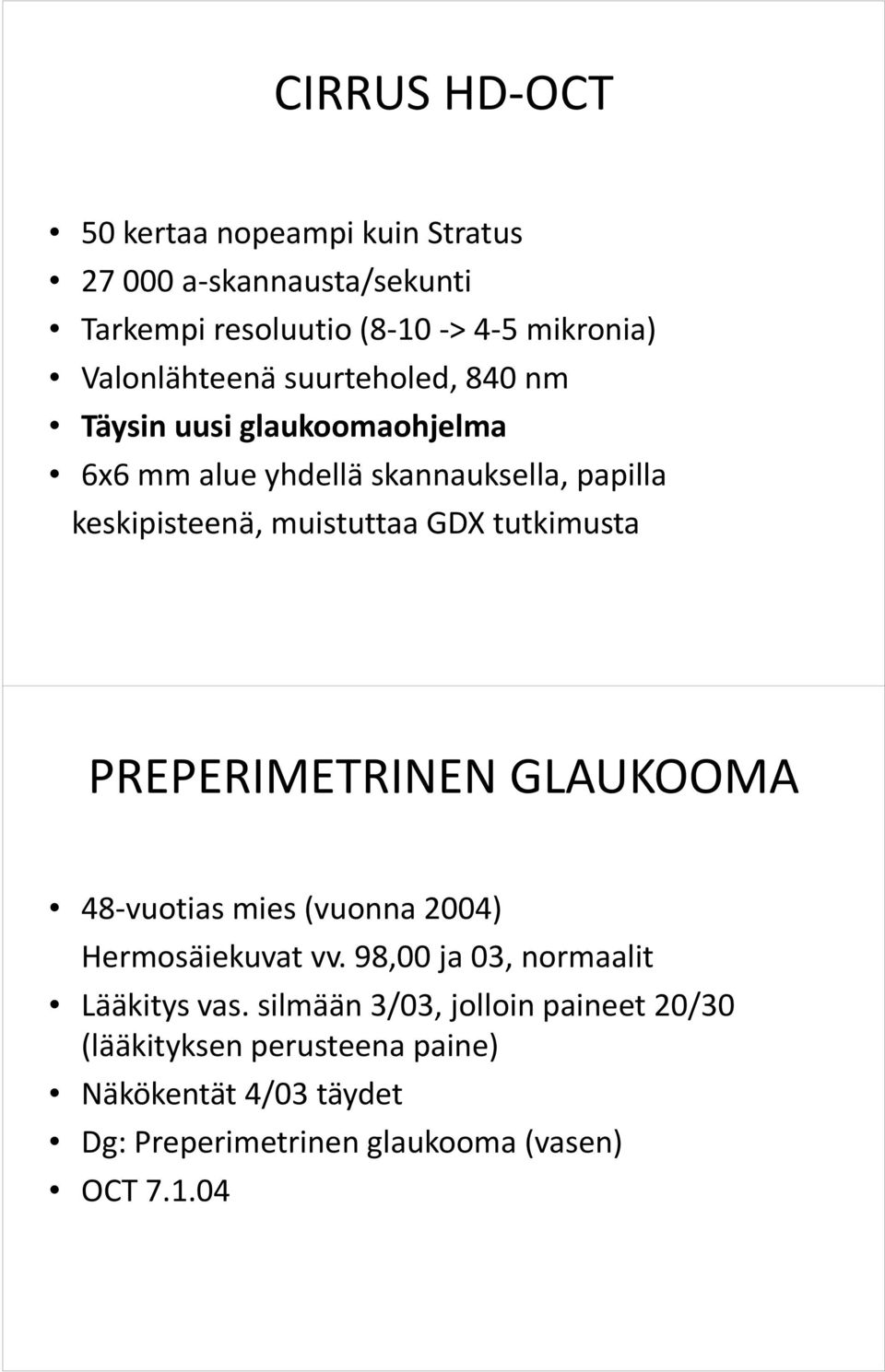 tutkimusta PREPERIMETRINEN GLAUKOOMA 48 vuotias mies (vuonna 2004) Hermosäiekuvat vv. 98,00 ja 03, normaalit Lääkitys vas.