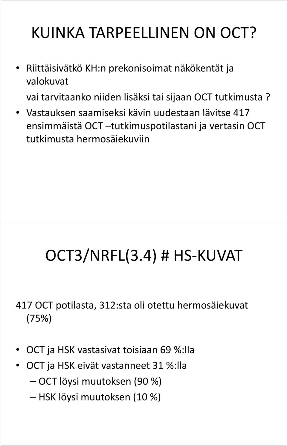 Vastauksen saamiseksi kävin uudestaan lävitse417 ensimmäistä OCT tutkimuspotilastani ja vertasin OCT tutkimusta