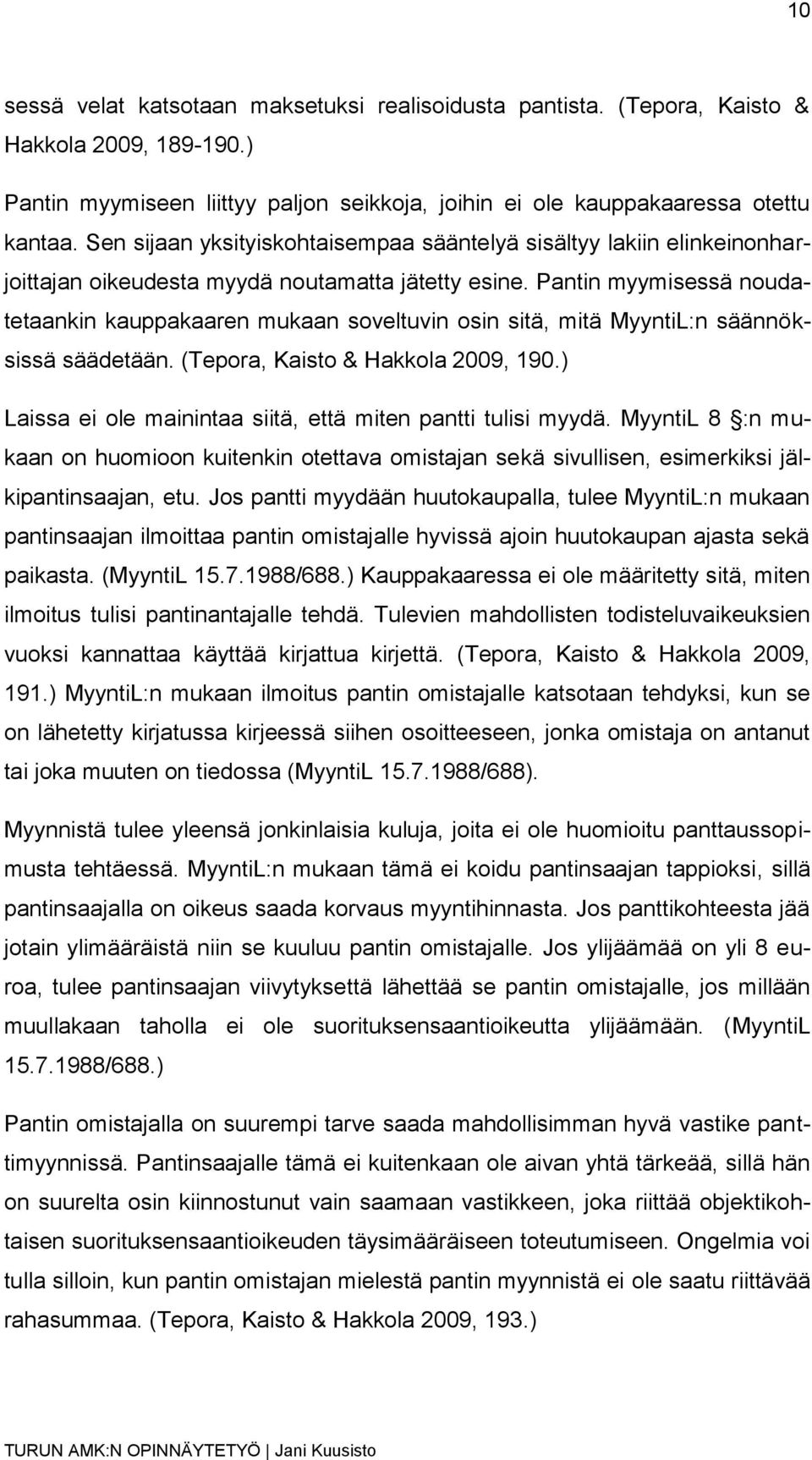 Pantin myymisessä noudatetaankin kauppakaaren mukaan soveltuvin osin sitä, mitä MyyntiL:n säännöksissä säädetään. (Tepora, Kaisto & Hakkola 2009, 190.