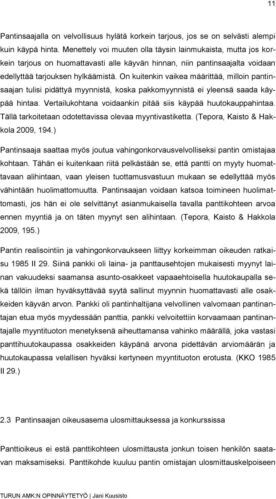 On kuitenkin vaikea määrittää, milloin pantinsaajan tulisi pidättyä myynnistä, koska pakkomyynnistä ei yleensä saada käypää hintaa. Vertailukohtana voidaankin pitää siis käypää huutokauppahintaa.