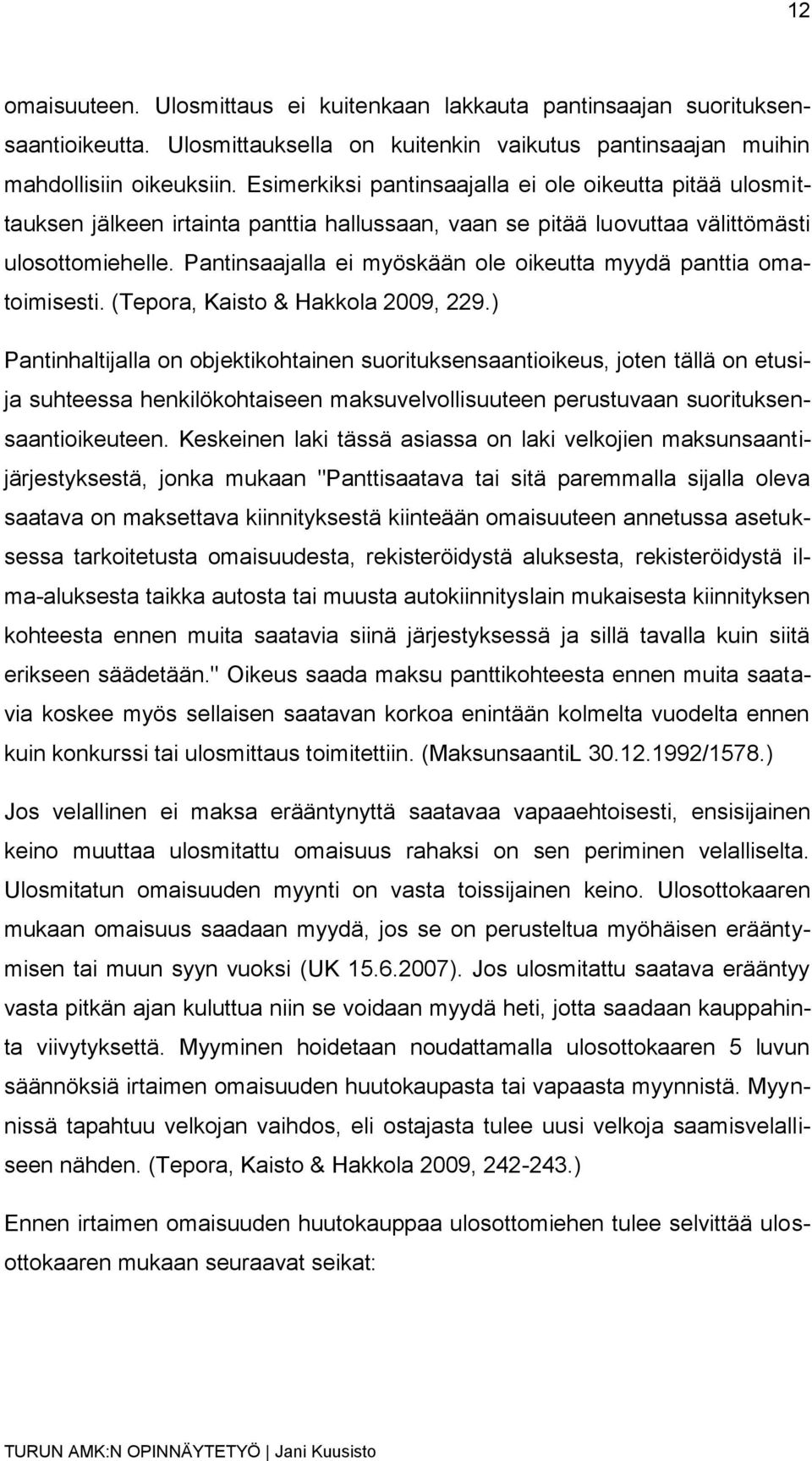 Pantinsaajalla ei myöskään ole oikeutta myydä panttia omatoimisesti. (Tepora, Kaisto & Hakkola 2009, 229.