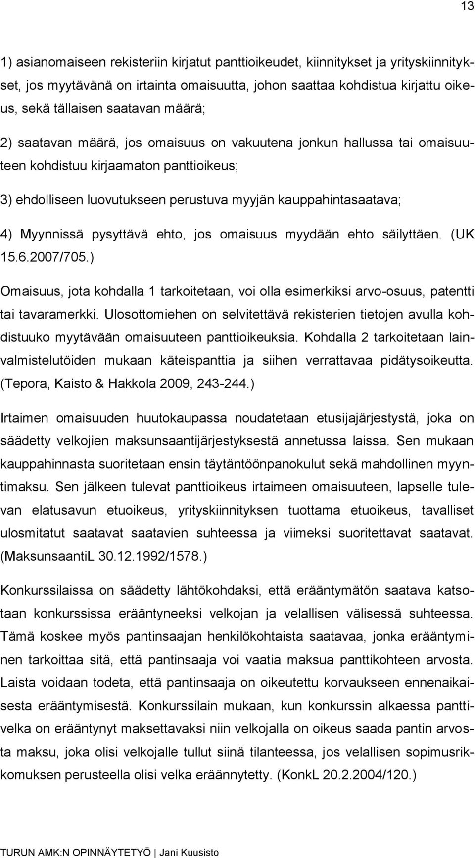 pysyttävä ehto, jos omaisuus myydään ehto säilyttäen. (UK 15.6.2007/705.) Omaisuus, jota kohdalla 1 tarkoitetaan, voi olla esimerkiksi arvo-osuus, patentti tai tavaramerkki.