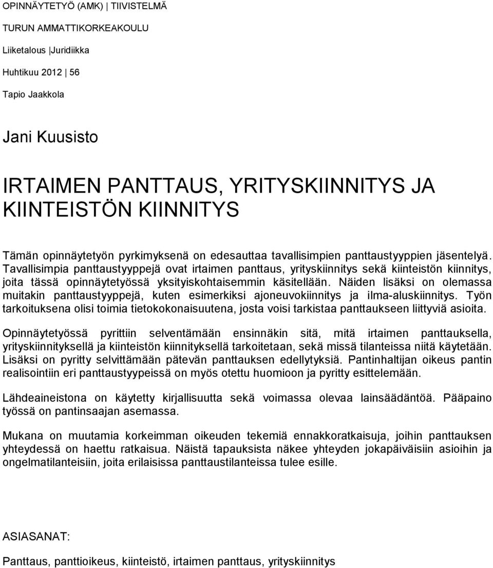 Tavallisimpia panttaustyyppejä ovat irtaimen panttaus, yrityskiinnitys sekä kiinteistön kiinnitys, joita tässä opinnäytetyössä yksityiskohtaisemmin käsitellään.