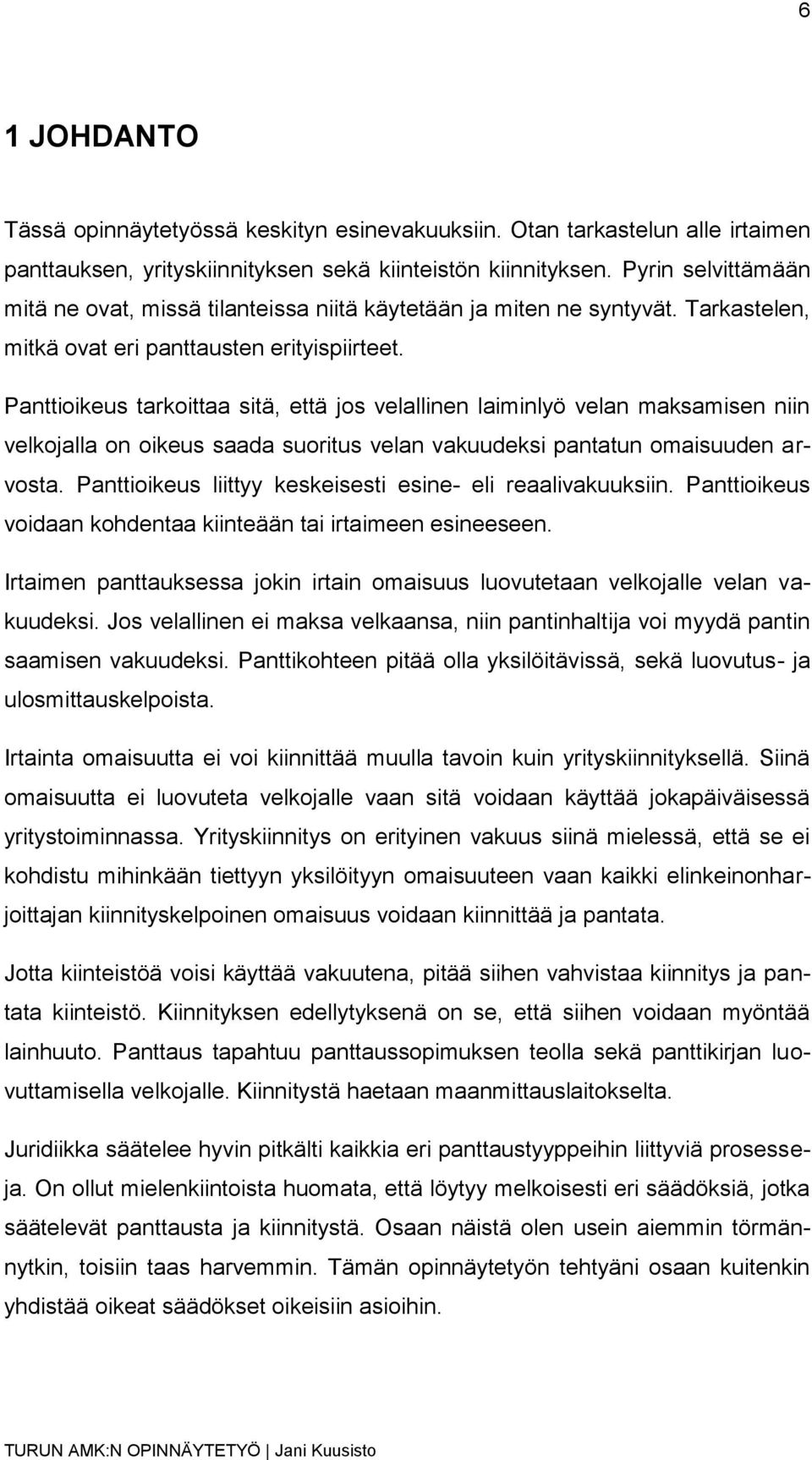 Panttioikeus tarkoittaa sitä, että jos velallinen laiminlyö velan maksamisen niin velkojalla on oikeus saada suoritus velan vakuudeksi pantatun omaisuuden arvosta.