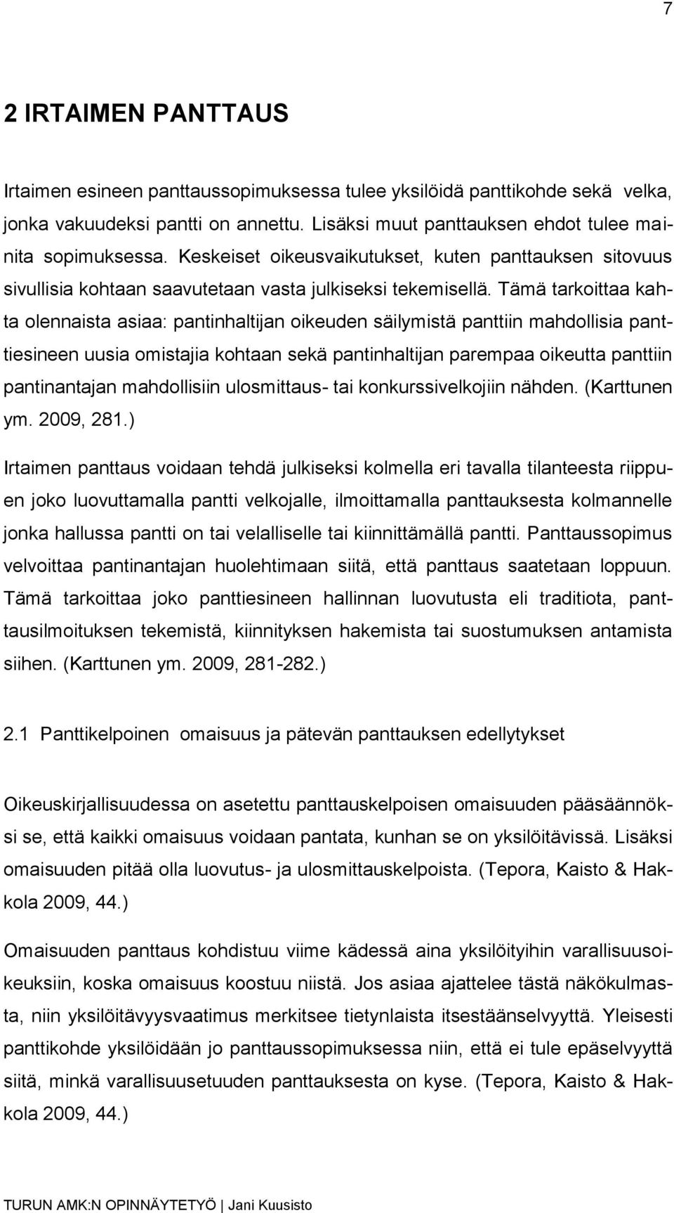 Tämä tarkoittaa kahta olennaista asiaa: pantinhaltijan oikeuden säilymistä panttiin mahdollisia panttiesineen uusia omistajia kohtaan sekä pantinhaltijan parempaa oikeutta panttiin pantinantajan