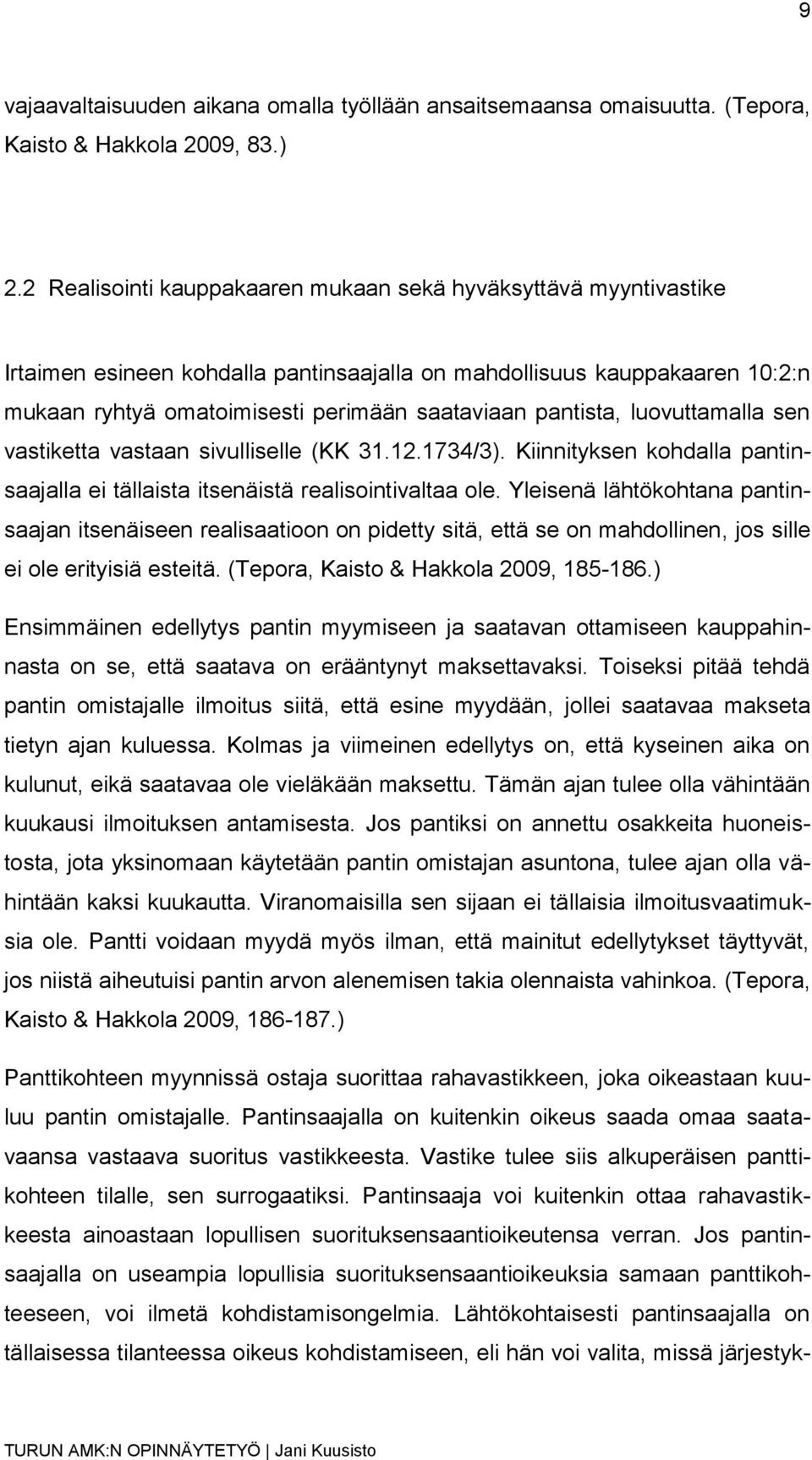 pantista, luovuttamalla sen vastiketta vastaan sivulliselle (KK 31.12.1734/3). Kiinnityksen kohdalla pantinsaajalla ei tällaista itsenäistä realisointivaltaa ole.