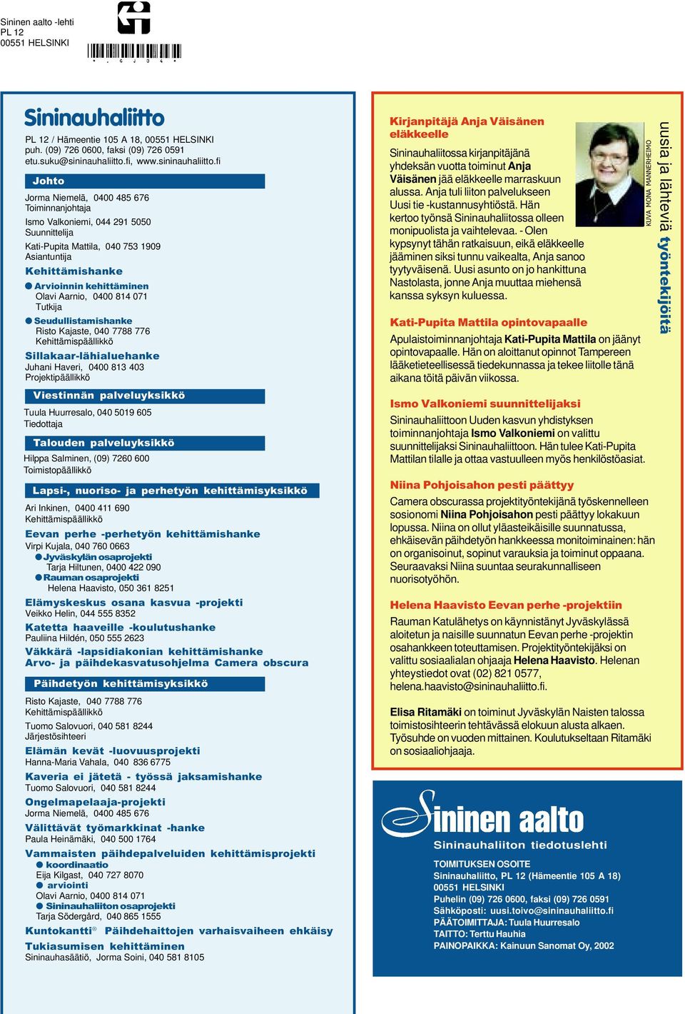 fi Johto Jorma Niemelä, 0400 485 676 Toiminnanjohtaja Ismo Valkoniemi, 044 291 5050 Suunnittelija Kati-Pupita Mattila, 040 753 1909 Asiantuntija Kehittämishanke Arvioinnin kehittäminen Olavi Aarnio,