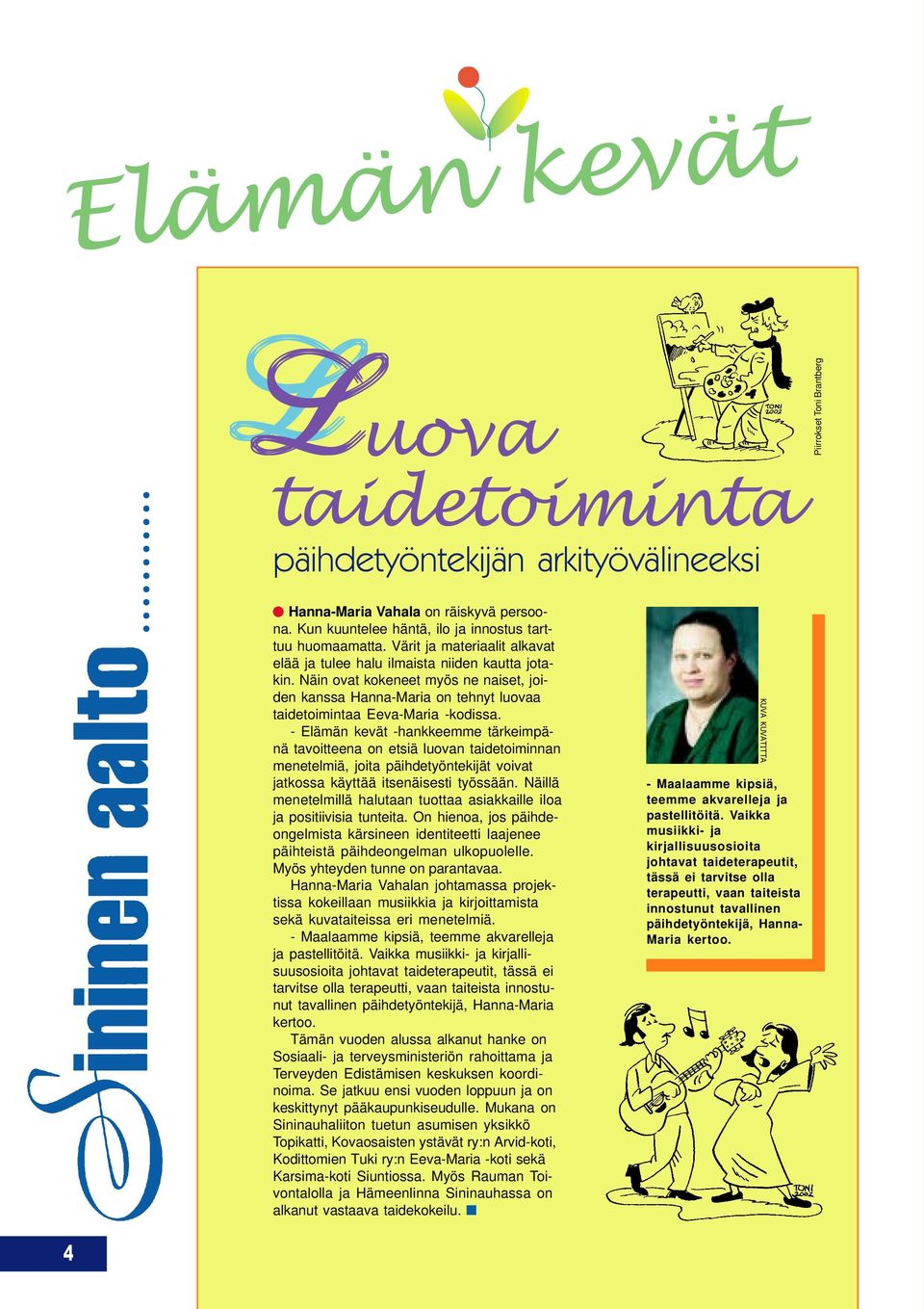 - Elämän kevät -hankkeemme tärkeimpänä tavoitteena on etsiä luovan taidetoiminnan menetelmiä, joita päihdetyöntekijät voivat jatkossa käyttää itsenäisesti työssään.