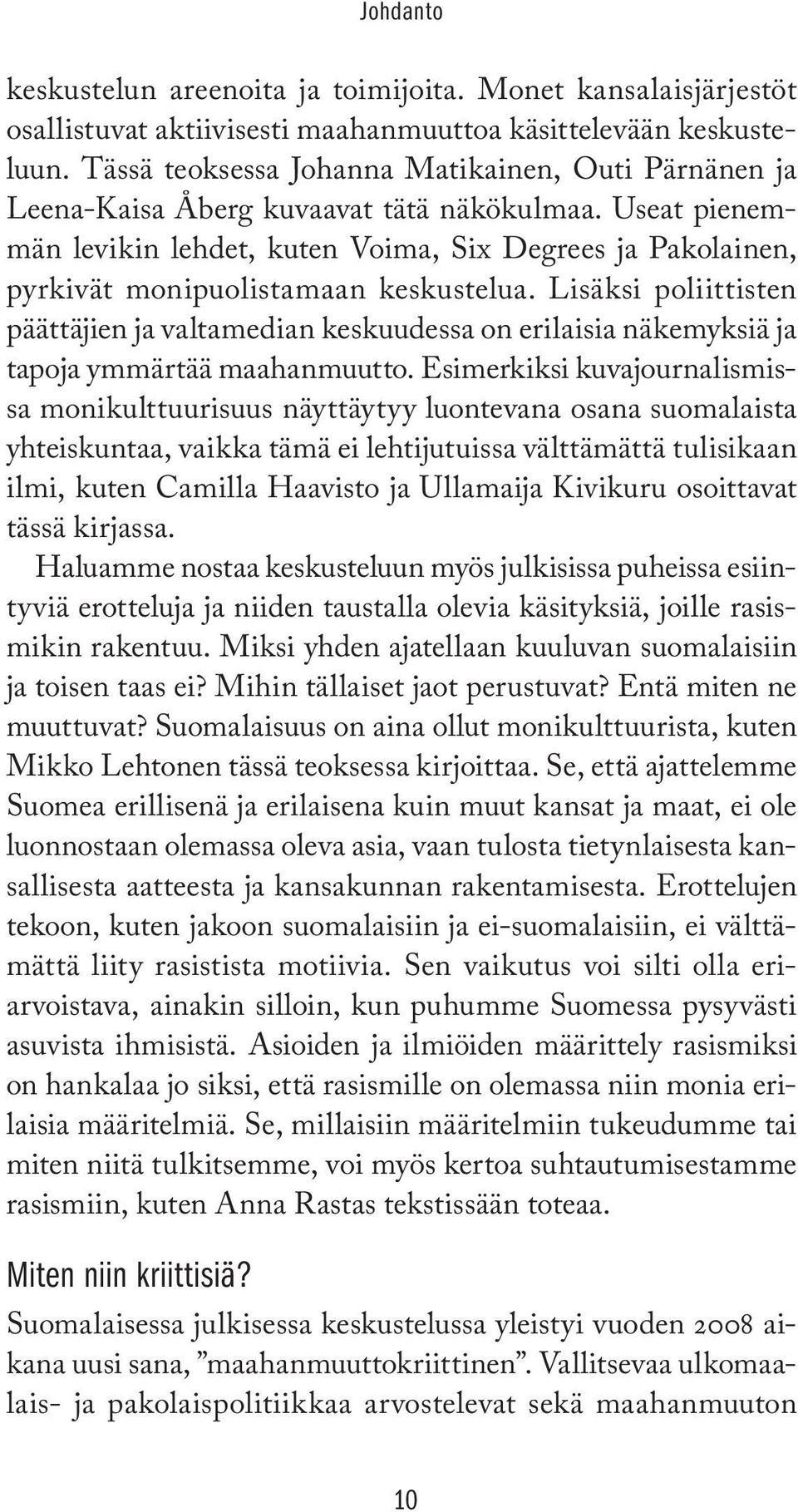 Useat pienemmän levikin lehdet, kuten Voima, Six Degrees ja Pakolainen, pyrkivät monipuolistamaan keskustelua.