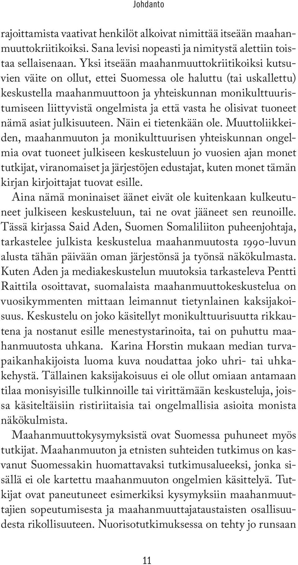 että vasta he olisivat tuoneet nämä asiat julkisuuteen. Näin ei tietenkään ole.