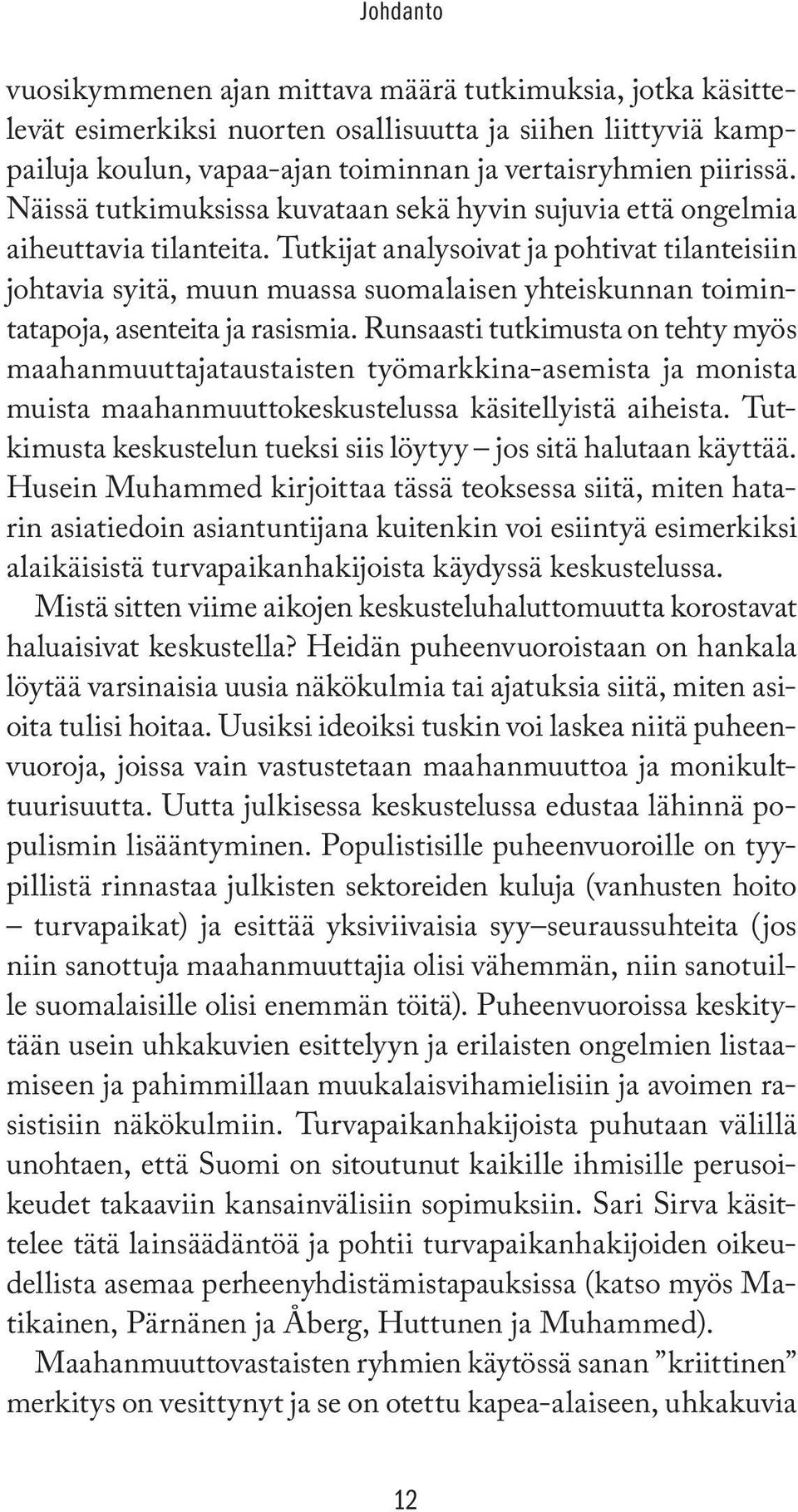 Tutkijat analysoivat ja pohtivat tilanteisiin johtavia syitä, muun muassa suomalaisen yhteiskunnan toimintatapoja, asenteita ja rasismia.