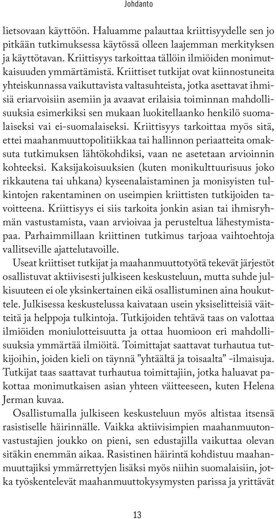 Kriittiset tutkijat ovat kiinnostuneita yhteiskunnassa vaikuttavista valtasuhteista, jotka asettavat ihmisiä eriarvoisiin asemiin ja avaavat erilaisia toiminnan mahdollisuuksia esimerkiksi sen mukaan