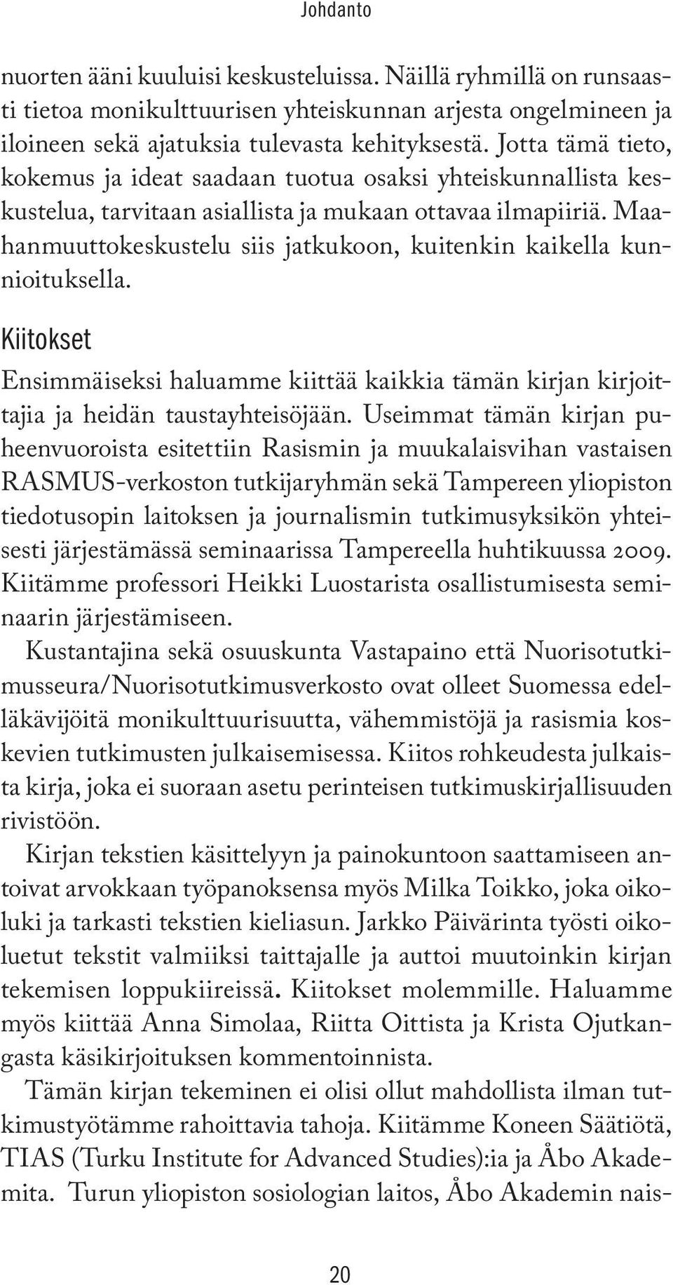 Maahanmuuttokeskustelu siis jatkukoon, kuitenkin kaikella kunnioituksella. Kiitokset Ensimmäiseksi haluamme kiittää kaikkia tämän kirjan kirjoittajia ja heidän taustayhteisöjään.